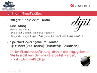 dijit.form.TimeTextBox

- Widget für die Zeitauswahl

- Einbindung
  dojo.require
  ("dijit.form.TimeTextBox")
  <input do...