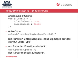 dijitDominoPatch.js - Initailisierung

- Anpassung djConfig
  var djConfig = {
      afterOnLoad : true,
      parseOnLoad...