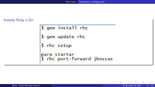 Vis˜ao Geral Instala¸c˜oes e Conﬁgura¸c˜oes;
Instalar Ruby e Git:
Aluno: Paulo Henrique Santini 24 de junho de 2014 12 / 20
 