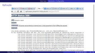 Vis˜ao Geral Instala¸c˜oes e Conﬁgura¸c˜oes;
Aplica¸c˜ao:
Aluno: Paulo Henrique Santini 24 de junho de 2014 18 / 20
 