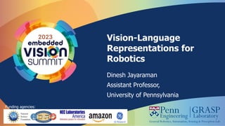 Vision-Language
Representations for
Robotics
Dinesh Jayaraman
Assistant Professor,
University of Pennsylvania
Funding agencies:
 