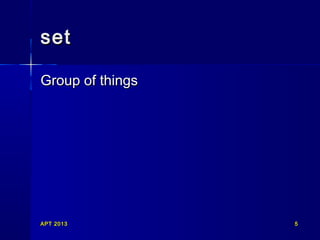 set
Group of things

APT 2013

5

 