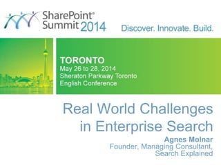 Real World Challenges
in Enterprise Search
Agnes Molnar
Founder, Managing Consultant,
Search Explained
 