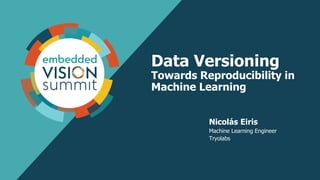 © 2022 Tryolabs
Data Versioning
Towards Reproducibility in
Machine Learning
Nicolás Eiris
Machine Learning Engineer
Tryolabs
 