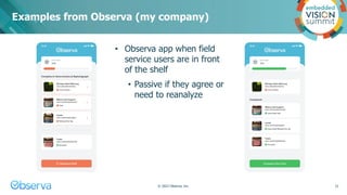 Examples from Observa (my company)
• Observa app when field
service users are in front
of the shelf
• Passive if they agre...