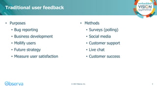 Traditional user feedback
• Purposes
• Bug reporting
• Business development
• Mollify users
• Future strategy
• Measure us...