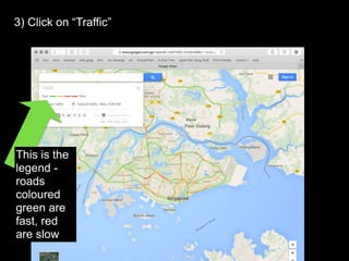 3) Click on “Traffic”
This is the
legend -
roads
coloured
green are
fast, red
are slow
 