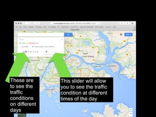 These are
to see the
traffic
conditions
on different
days
This slider will allow
you to see the traffic
condition at different
times of the day
 
