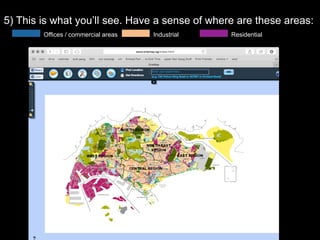 5) This is what you’ll see. Have a sense of where are these areas:
Offices / commercial areas Residential Industrial
 
