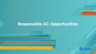 Responsible AI: Opportunities
 