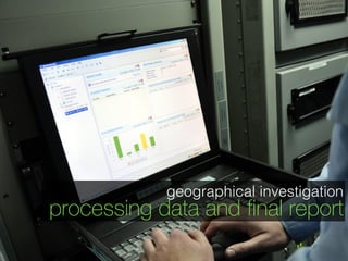 geographical investigation
processing data and final report
 