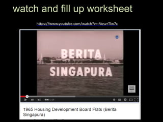 1) provision of public housing 
https://www.youtube.com/watch?v=-­‐VosvrTlw7c	
  
watch and fill up worksheet
 