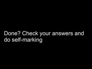 Done? Check your answers and
do self-marking
 