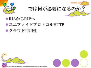 では何が必要になるのか？

RIAからRIPへ
ユニファイドプロトコルHTTP
クラウド可用性
 