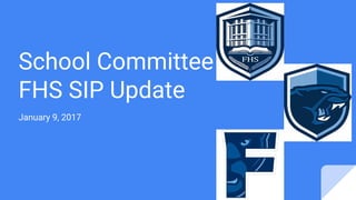 School Committee
FHS SIP Update
January 9, 2017
 