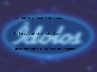 Com talento em determinada área



Sonho para atingir um objectivo



Oferta compatível à exigência do programa
 
