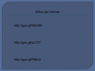 Sítios da Internet



http://goo.gl/WbXSF




http://goo.gl/yU727




http://goo.gl/P88n3
 
