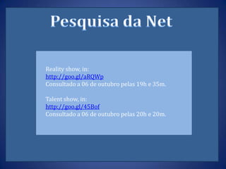 Reality show, in:
http://goo.gl/aRQWp
Consultado a 06 de outubro pelas 19h e 35m.

Talent show, in:
http://goo.gl/45Bof
Consultado a 06 de outubro pelas 20h e 20m.
 