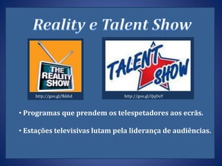 • Programas que prendem os telespetadores aos ecrãs.
• Estações televisivas lutam pela liderança de audiências.
http://goo.gl/QqOoYhttp://goo.gl/fkkhd
 