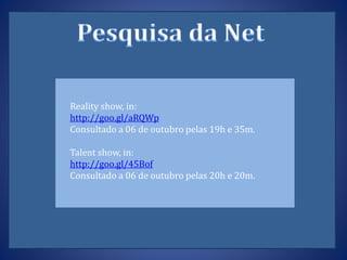 Reality show, in:
http://goo.gl/aRQWp
Consultado a 06 de outubro pelas 19h e 35m.
Talent show, in:
http://goo.gl/45Bof
Consultado a 06 de outubro pelas 20h e 20m.
 
