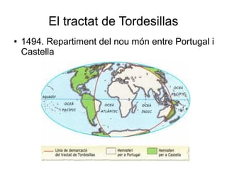 El tractat de Tordesillas
● 1494. Repartiment del nou món entre Portugal i
Castella
 