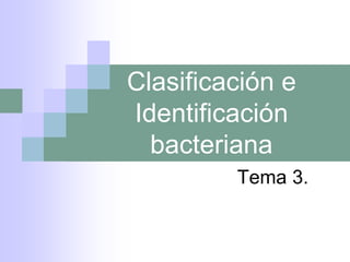 Clasificación e
Identificación
bacteriana
Tema 3.
 