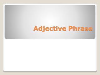 Adjective Phrase
 