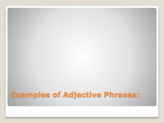 Examples of Adjective Phrases:
 