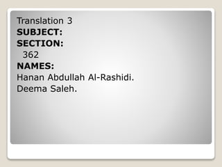 Translation 3
SUBJECT:
SECTION:
362
NAMES:
Hanan Abdullah Al-Rashidi.
Deema Saleh.
 