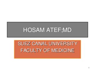 HOSAM ATEF;MD
SUEZ CANAL UNIVERSITY
FACULTY OF MEDICINE
1
 