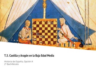 T.3. Castilla y Aragón en la Baja Edad Media
Historia de España, Opción A
2º Bachillerato
 