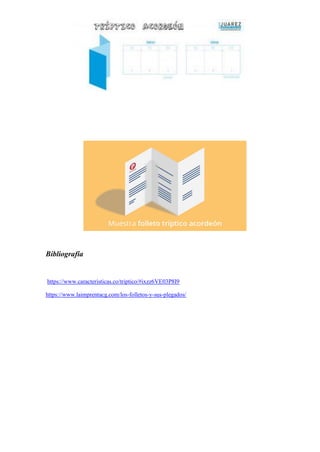 Bibliografía
https://www.caracteristicas.co/triptico/#ixzz6VE03P8I9
https://www.laimprentacg.com/los-folletos-y-sus-plegados/
 