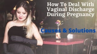 How To Deal With
Vaginal Discharge
During Pregnancy
Causes & Solutions
 