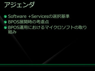 ゕジェンダ
Software +Servicesの選択基準
BPOS展開時の考慮点
BPOS運用におけるマ゗クロソフトの取り
組み
 