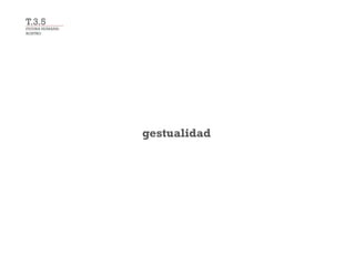 FIGURA HUMANA:
ROSTRO
T.3.5
gestualidad
 