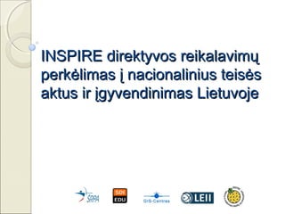 INSPIRE direktyvos reikalavimų
perkėlimas į nacionalinius teisės
aktus ir įgyvendinimas Lietuvoje
 