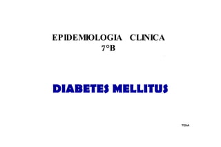 DIABETES MELLITUS EPIDEMIOLOGIA  CLINICA 7°B T03-A 