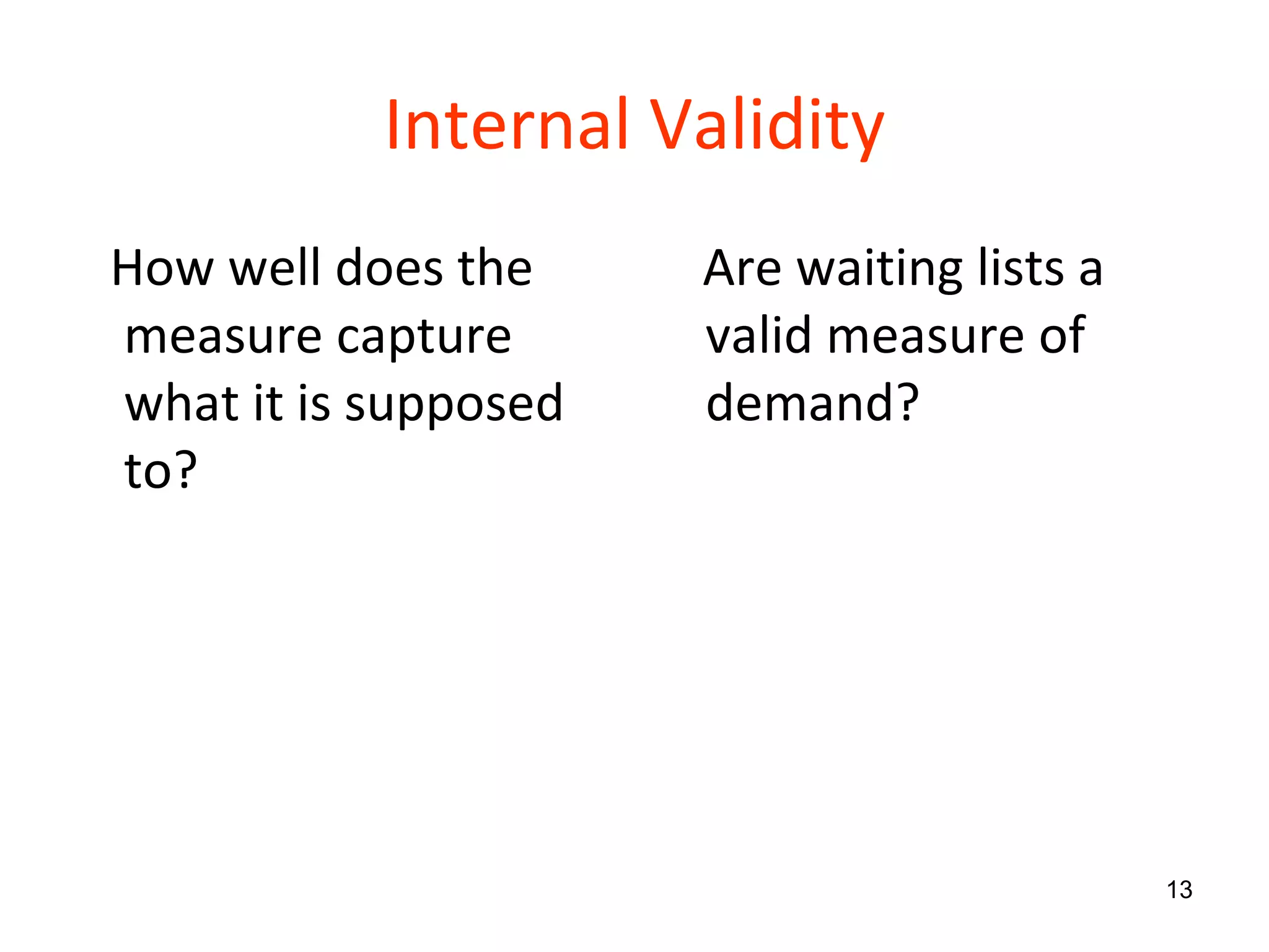 Internal Validity How well does the measure capture what it is supposed to? Are waiting lists a valid measure of demand? 