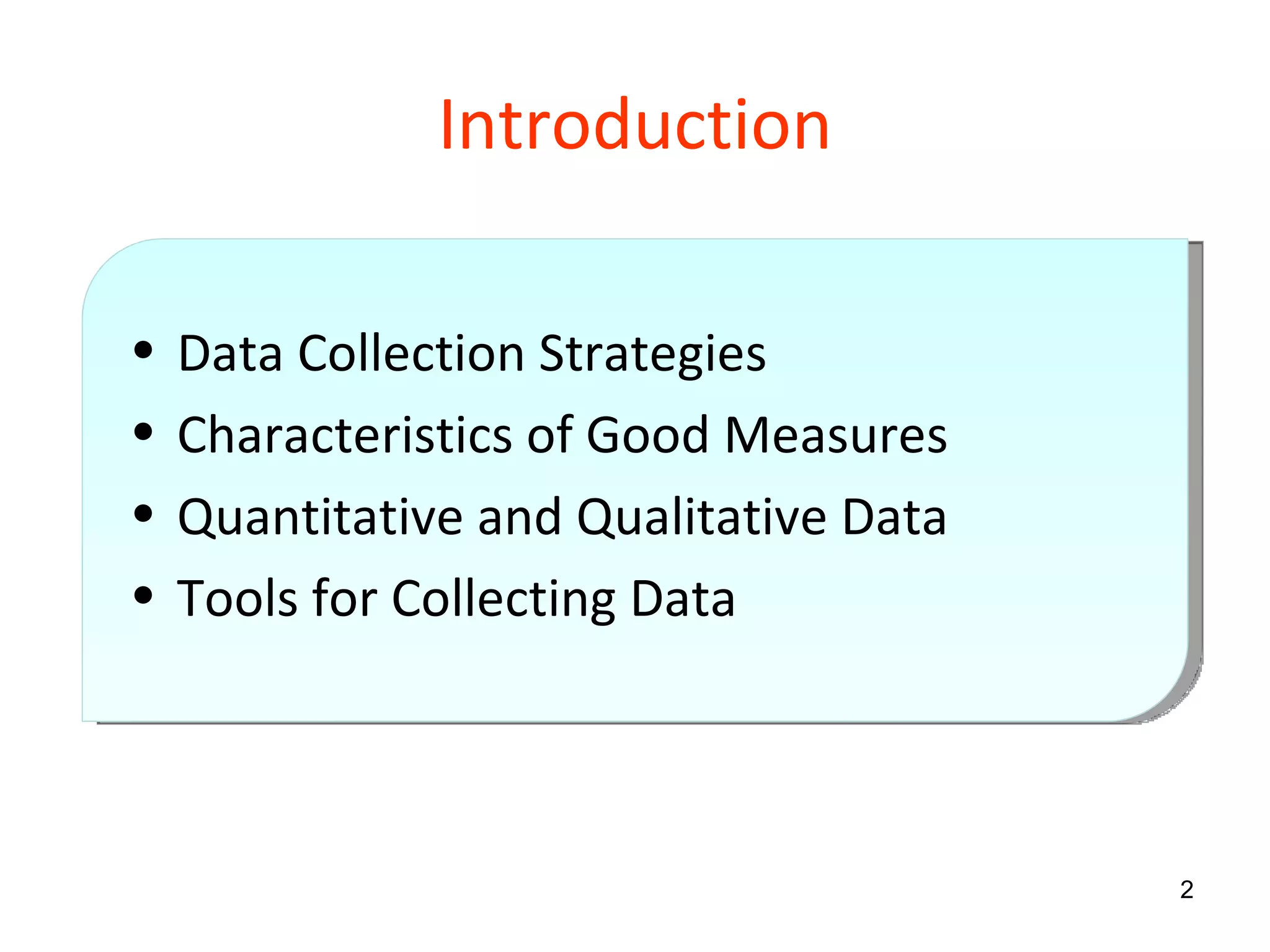 Introduction Data Collection Strategies Characteristics of Good Measures Quantitative and Qualitative Data Tools for Collecting Data 