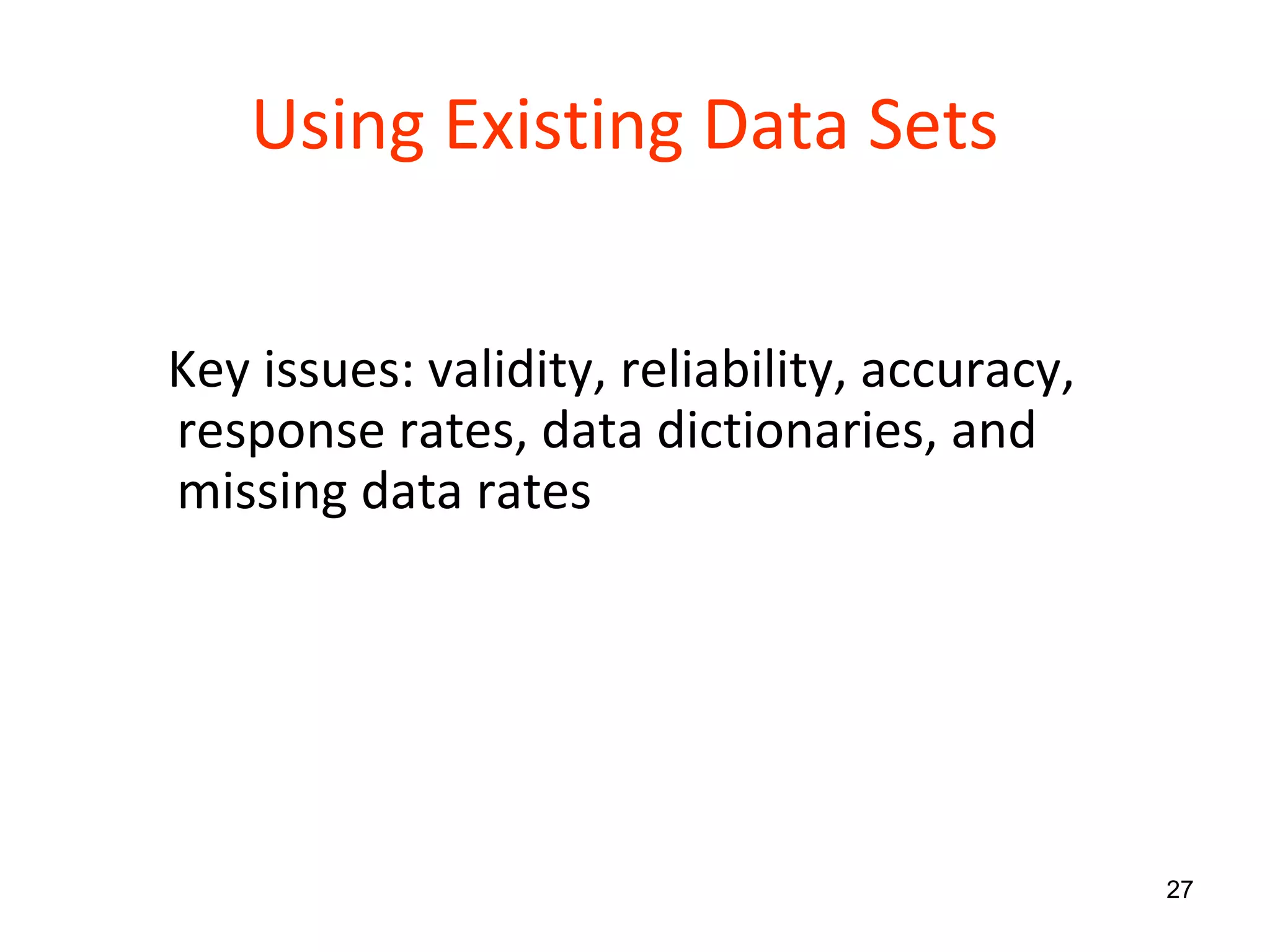 Using Existing Data Sets Key issues: validity, reliability, accuracy, response rates, data dictionaries, and missing data rates 