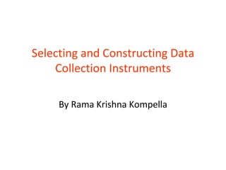 Selecting and Constructing Data Collection Instruments By Rama Krishna Kompella 
