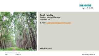Restricted © Siemens AG 2018
2018-11-22Page 8 Sarah Handley / Siemens plc
Sarah Handley
Carbon Neutral Manager
Siemens plc
E-mail: sarah.handley@siemens.com
siemens.com
 