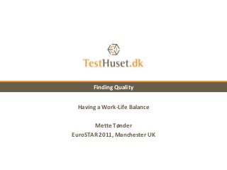 Having a Work-Life Balance
Mette Tønder
EuroSTAR 2011, Manchester UK
Finding Quality
 