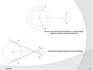 T

                                                                           T



                                                                           T’

                            T’
                            Unir 01 con P y con P’ hasta cortar la circunferencia en T y T’, puntos de tangencia.
                                        Trasladar por paralelas cruzadas a la otra circunferencia.



                   T

                       T
                                   Unir los puntos de tangencia correspondientes en las dos circunferencias.



                       T’

                  T’

t3. epv3. 09/10                                                                                                     18
 