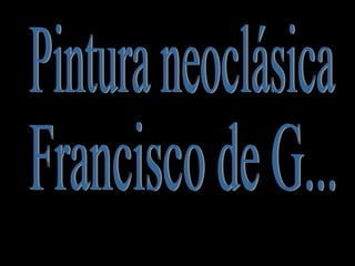 Francisco de G... Pintura neoclásica 