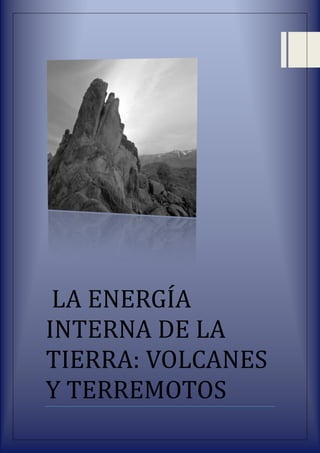 LA ENERGÍA
INTERNA DE LA
TIERRA: VOLCANES
Y TERREMOTOS
 