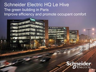 Schneider Electric HQ Le Hive
The green building in Paris
Improve efficiency and promote occupant comfort
 