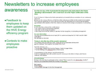 Newsletters to increase employees
awareness

● Feedback to
  employees to keep
  them updated on
  the HIVE Energy
  efficiency program

● Contests to make
  employees
  proactive




Schneider Electric                  19
 