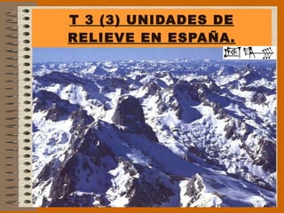 T 3 (3) UNIDADES DE RELIEVE EN ESPAÑA. 
