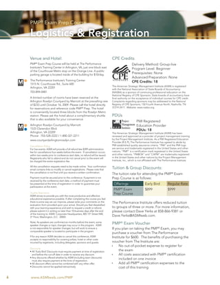 PMP® Exam Prep Course

    Logistics & Registration

    Venue and Hotel:                                                                 CPE Credits
         ®
    PMP Exam Prep Course will be held at The Performance                                               Delivery Method: Group-live
    Institute’s Training Center in Arlington, VA, just one block east                                  Program Level: Beginner
    of the Courthouse Metro stop on the Orange Line. A public
    parking garage is located inside of the building for $10/day.
                                                                                                       Prerequisites: None
                                                                                                       Advanced Preparation: None
    The Performance Institute’s Training Center                                                        CPE Credits: 18
    1515 N. Courthouse Rd., Suite 600
                                                                                     The American Strategic Management Institute (ASMI) is registered
    Arlington, VA 22201
                                                                                     with the National Association of State Boards of Accountancy
    703-894-0481                                                                     (NASBA) as a sponsor of continuing professional education on the
                                                                                     National Registry of CPE Sponsors. State boards of accountancy have
    A limited number of rooms have been reserved at the                              ﬁnal authority on the acceptance of individual courses for CPE credit.
    Arlington Rosslyn Courtyard by Marriott at the prevailing rate                   Complaints regarding sponsors may be addressed to the National
    of $233 until October 16, 2009. Please call the hotel directly                   Registry of CPE Sponsors, 150 Fourth Avenue North, Nashville, TN
    for reservations and reference code PMP® Prep. The hotel                         37219-2417. Website: www.nasba.org.
    is conveniently located three blocks from the Rosslyn Metro
    station. Please ask the hotel about a complimentary shuttle                      PDUs
    that is also available for your convenience.
                                                                                                           PMI Registered
    Arlington Rosslyn Courtyard by Marriott                                                                Education Provider
    1533 Clarendon Blvd.                                                         ®
                                                                                                           PDUs: 18
    Arlington, VA 22209                                                              The American Strategic Management Institute (ASMI) has been
    Phone: 703-528-2222 / 1-800-321-2211                                             reviewed and approved as a provider of project management training
    www.courtyardarlingtonrosslyn.com                                                by the Project Management Institute. As a PMI Registered Education
                                                                                     Provider (R.E.P), The Performance Institute has agreed to abide by
    Cancellation Policy                                                              PMI established quality assurance criteria. “PMI” and the PMI logo
    For live events: ASMI will provide a full refund less $399 administration        are service and trademarks registered in the United States and other
    fee for cancellations four weeks before the event. If cancellation occurs        nations; “PMP” is a certiﬁcation mark registered in the United States
    within two weeks prior to conference start date, no refund will be issued.       and other nations; “PMBOK” and “CAPM” are trademarks registered
    Registrants who fail to attend and do not cancel prior to the event will         in the United States and other nations by the Project Management
    be charged the entire registration fee.                                          Institute, Inc., which is not afﬁliated with The Performance Institute.

    All the cancellation requests need to be made online. Your conﬁrmation
    email contains links to modify or cancel registrations. Please note that         Tuition & Group Discounts:
    the cancellation is not ﬁnal until you receive a written conﬁrmation.
                                                                                     The tuition rate for attending the PMP® Exam
    Payment must be secured prior to the conference. If payment is not               Prep Course is as follows:
    received by the conference start date, a method of payment must
    be presented at the time of registration in order to guarantee your               Offerings                    Early Bird           Regular Rate
    participation at the event.
                                                                                             ®
                                                                                      PMP Exam                     $899                 $999
    Quality Assurance                                                                 Prep Course
    ASMI strives to provide you with the most productive and effective
    educational experience possible. If after completing the course you feel
    there is some way we can improve, please write your comments on the              The Performance Institute offers reduced tuition
    evaluation form provided upon your arrival. Should you feel dissatisﬁed
    with your learning experience and wish to request a credit or refund,            to groups of three or more. For more information,
    please submit it in writing no later than 10 business days after the end         please contact Dave Yerks at 858-866-9381 or
    of the training to: ASMI: Corporate Headquarters, 805 15th Street NW,
    3rd Floor, Washington, D.C. 20005                                                Dave.Yerks@ASMIweb.com.
    Note: As speakers are conﬁrmed six months before the event, some
    speaker changes or topic changes may occur in the program. ASMI
                                                                                     PMP® Exam Voucher
    is not responsible for speaker changes, but will work to ensure a                If you plan on taking the PMP® Exam, you may
    comparable speaker is located to participate in the program.
                                                                                     purchase a voucher from The Performance
    If for any reason ASMI decides to cancel this conference, ASMI                   Institute for $600. The beneﬁts of purchasing the
    accepts no responsibility for covering airfare, hotel or other costs
    incurred by registrants, including delegates, sponsors and guests.               voucher from The Institute are:
                                                                                          No out-of-pocket expense to register for
    Discounts
    • All ‘Early Bird’ Discounts must require payment at time of registration             the exam
      and before the cut-off date in order to receive any discount.                       All costs associated with PMP® certiﬁcation
    • Any discounts offered whether by ASMI (including team discounts)
      must also require payment at the time of registration.
                                                                                          included on one invoice
    • All discount offers cannot be combined with any other offer.                        Add all PMP® certiﬁcation expenses to the
    • Discounts cannot be applied retroactively                                           cost of this training

6   www.ASMIweb.com/PMP
 